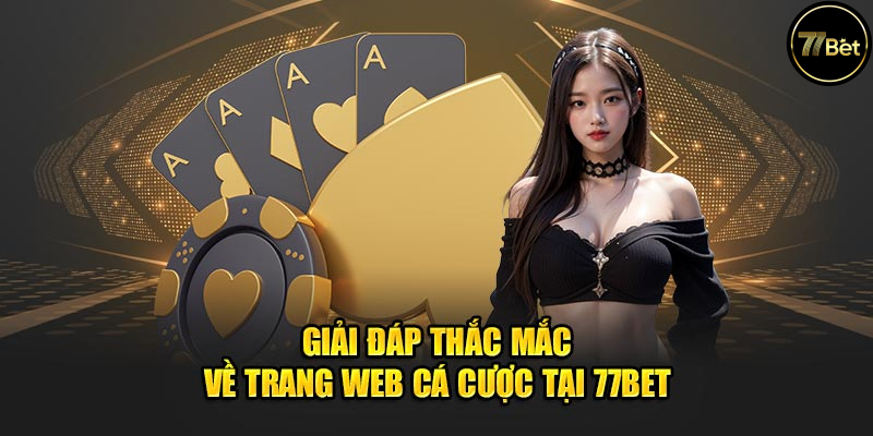 Những Câu Hỏi Thường Gặp Tại 77bet